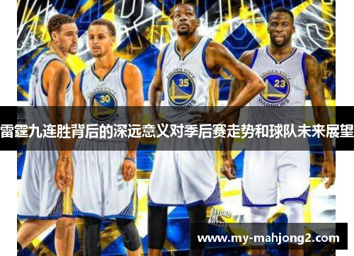 雷霆九连胜背后的深远意义对季后赛走势和球队未来展望 雷霆九连胜背后的深远意义对季后赛走势和球队未来展望