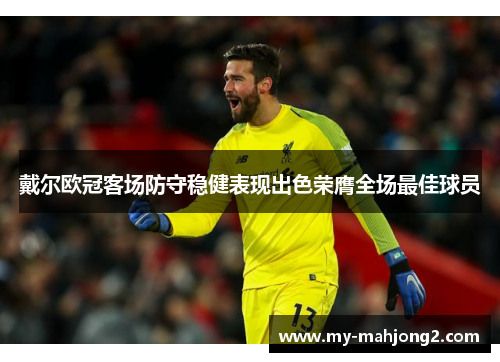 戴尔欧冠客场防守稳健表现出色荣膺全场最佳球员