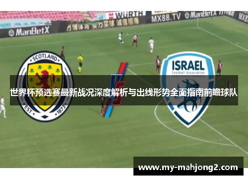 世界杯预选赛最新战况深度解析与出线形势全面指南前瞻球队 世界杯预选赛最新战况深度解析与出线形势全面指南前瞻球队