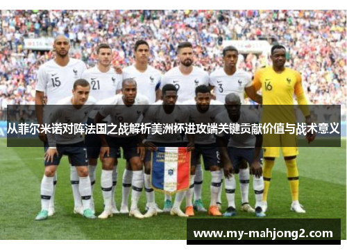 从菲尔米诺对阵法国之战解析美洲杯进攻端关键贡献价值与战术意义 从菲尔米诺对阵法国之战解析美洲杯进攻端关键贡献价值与战术意义